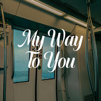 My Way To You My Way To You